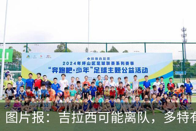 图片报：吉拉西可能离队，多特有意芬斯尼克·阿斯拉尼和巴洛贡