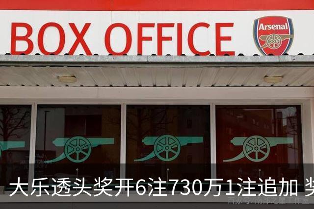 大乐透头奖开6注730万1注追加 奖池余额7.91亿