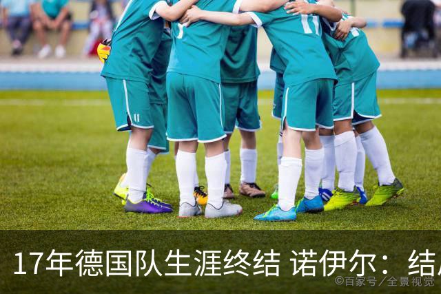 17年德国队生涯终结 诺伊尔：结局苦涩但我毫不后悔